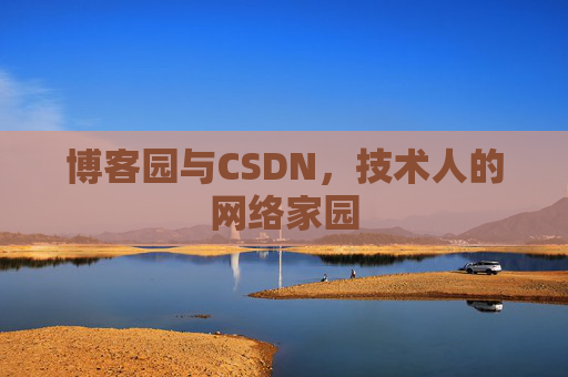 博客园与CSDN,技术人的网络家园 博客园与CSDN,技术人的网络家园